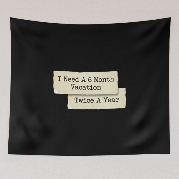 Item preview, I need a 6 month vacation twice a year designed and sold by 989-.