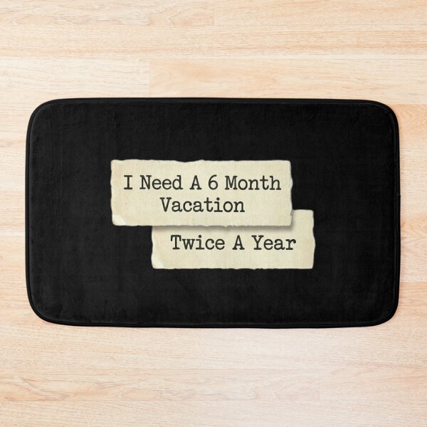 Item preview, I need a 6 month vacation twice a year designed and sold by 989-.