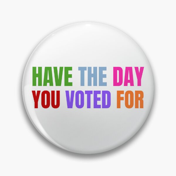 Item preview, Have The Day You Voted For - Colorful Sarcastic Typography designed and sold by AnchorManShop.