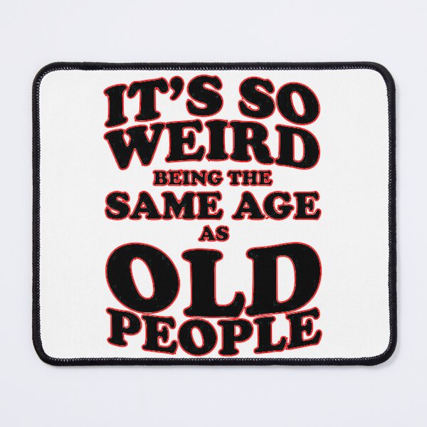 Item preview, It's So Weird Being The Same Age As Old People - Funny Sarcasm designed and sold by SteinsDesigns.