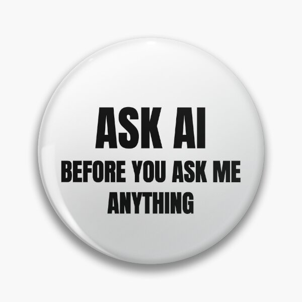 Item preview, Ask AI Before You Ask Me Anything designed and sold by low battery meme design.
