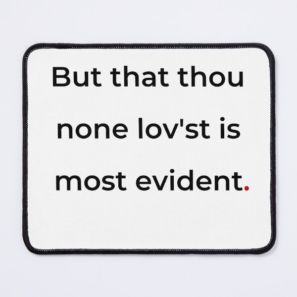 Item preview, "But that thou none lovest is most evident" - print black designed and sold by ariksworld.