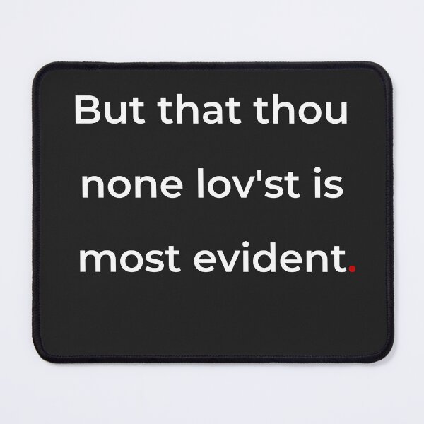 Item preview, "But that thou none lovest is most evident" - print white designed and sold by ariksworld.