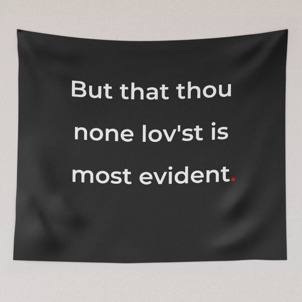 Item preview, "But that thou none lovest is most evident" - print white designed and sold by ariksworld.