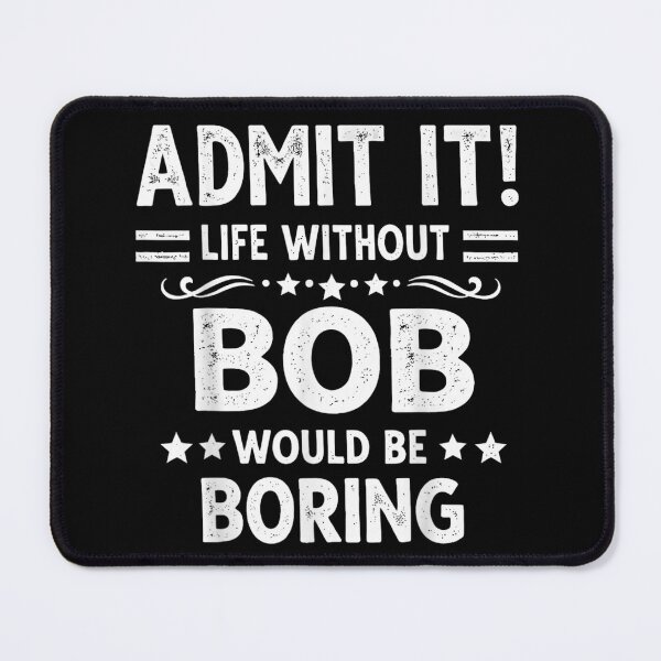 Item preview, Admit It Life Without Bob Would Be Boring Funny Name Personalized Shirt designed and sold by RuperDelois.