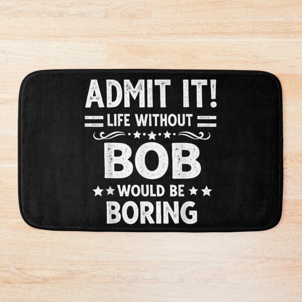 Item preview, Admit It Life Without Bob Would Be Boring Funny Name Personalized Shirt designed and sold by RuperDelois.
