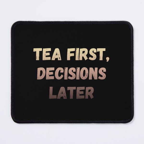 Item preview, Tea first decisions later designed and sold by Punchline4U.