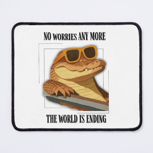 Item preview, FUNNY crocodile NO WORRIES THE WORLD IS ENDING designed and sold by Sickrobot8.