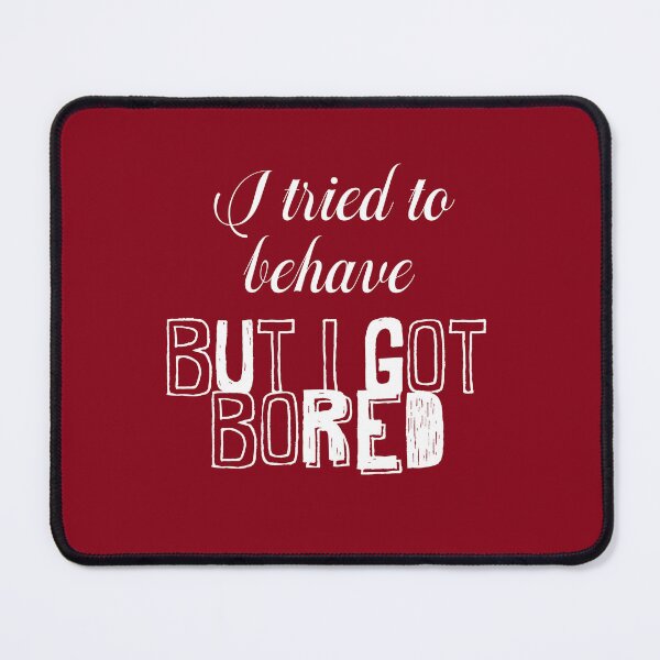 Item preview, I tried to behave, but I got bored White designed and sold by QukiDesign.
