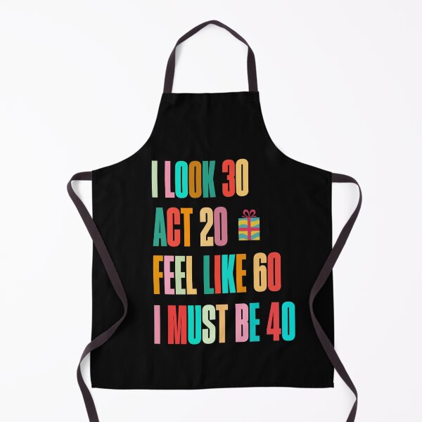 Item preview, I Look 30 Act 20 Feel Like 60 I Must Be 40 Funny Birthday designed and sold by stylboutique.