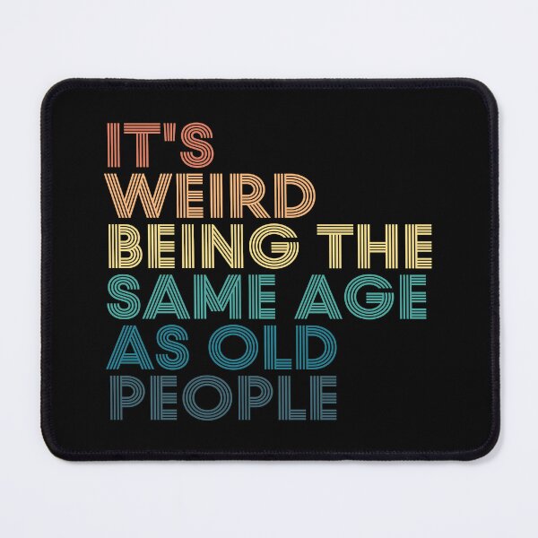 Item preview,  It's Weird Being The Same Age As Old People designed and sold by kindxinn.