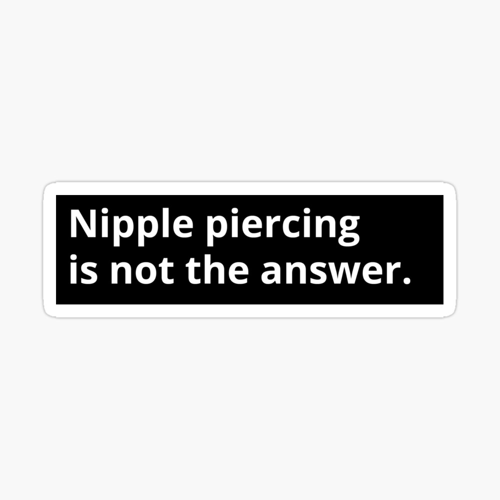 Nipple piercing is not the answer