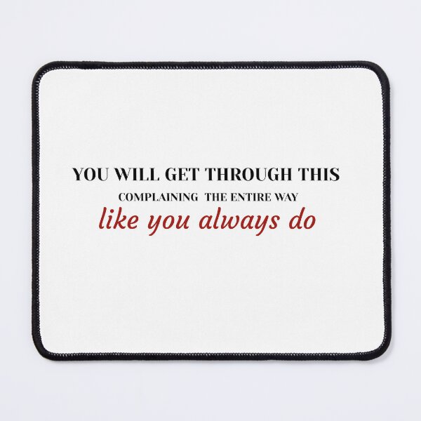 Item preview, Funny Relatable Quote Sticker - You Will Get Through This Complaining The Entire Way Like You Always Do - Sarcastic Humor designed and sold by KymeraStudio25.
