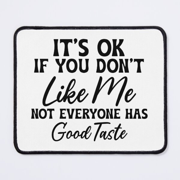 Item preview, It's ok if you don't like me Not everyone has Good Taste designed and sold by Breeze-e Beez's Design.
