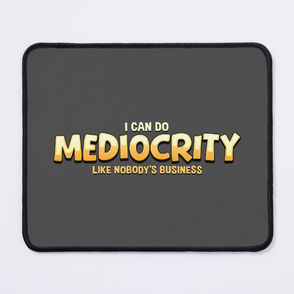 Item preview, I Can Do Mediocrity Like Nobody's Business designed and sold by jbayerart.