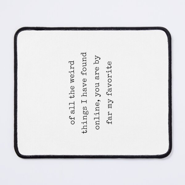 Item preview, Of All The Weird Things I Have Found Online You Are By Far My Favorite Funny Love Quote designed and sold by krystalRomanart.