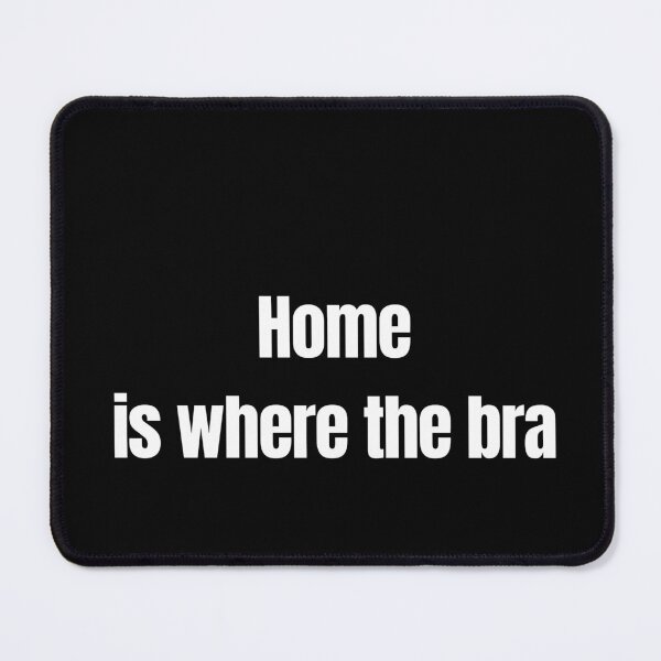 Item preview, Home Is Where The Bra Comes Off Funny Woman designed and sold by Quotable Gear.