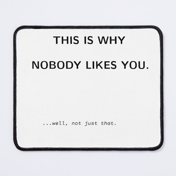 Item preview, Funny Sarcastic Quote - Why Nobody Likes You designed and sold by oxsa82.