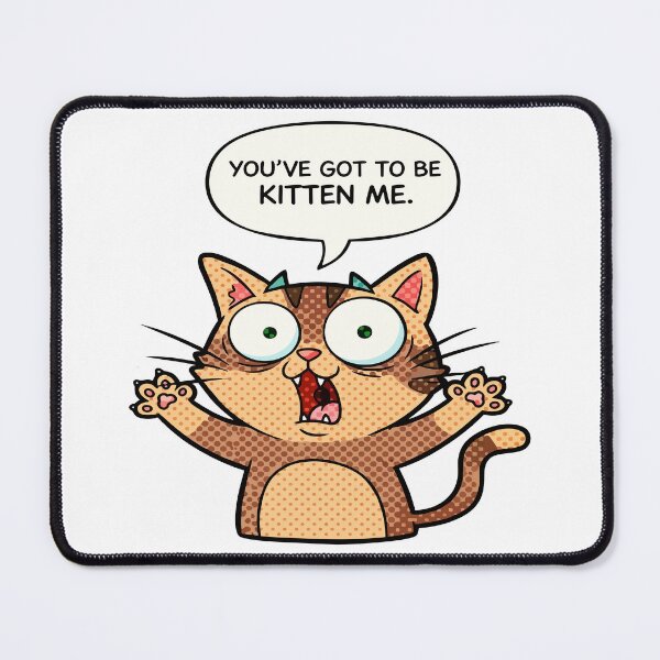 Item preview, cat puns You’ve Got to Be Kitten Me designed and sold by Uglyandcute.