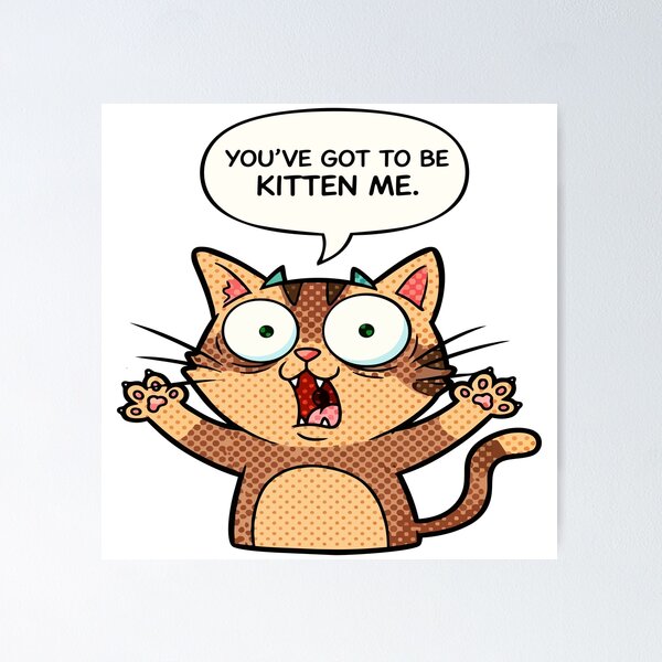 Item preview, cat puns You’ve Got to Be Kitten Me designed and sold by Uglyandcute.