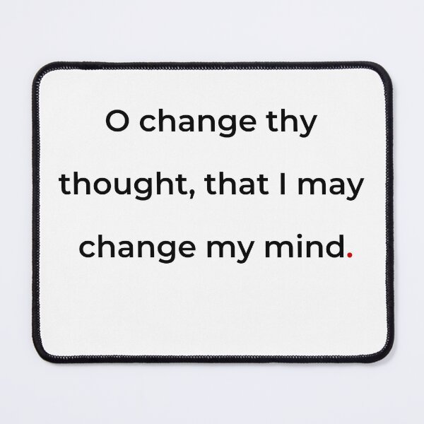 Item preview, "O, change thy thought, that I may change my mind" - print black designed and sold by ariksworld.
