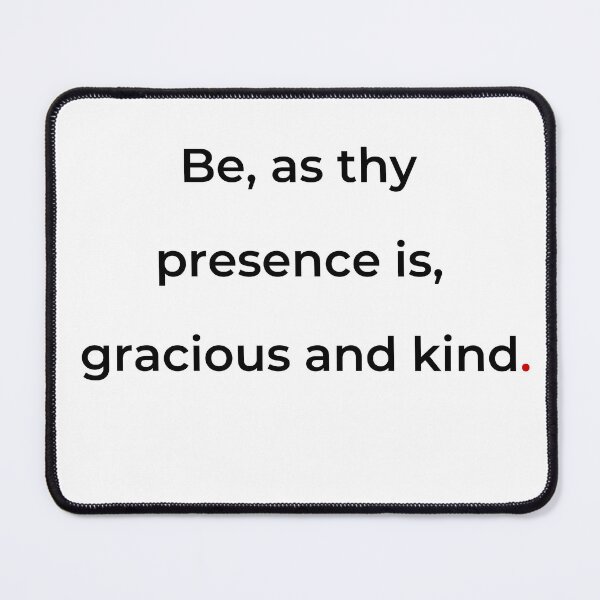 Item preview, "Be, as thy presence is, gracious and kind" - print black designed and sold by ariksworld.