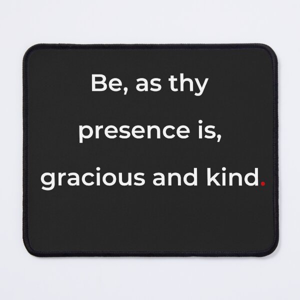 Item preview, "Be, as thy presence is, gracious and kind" - print white designed and sold by ariksworld.