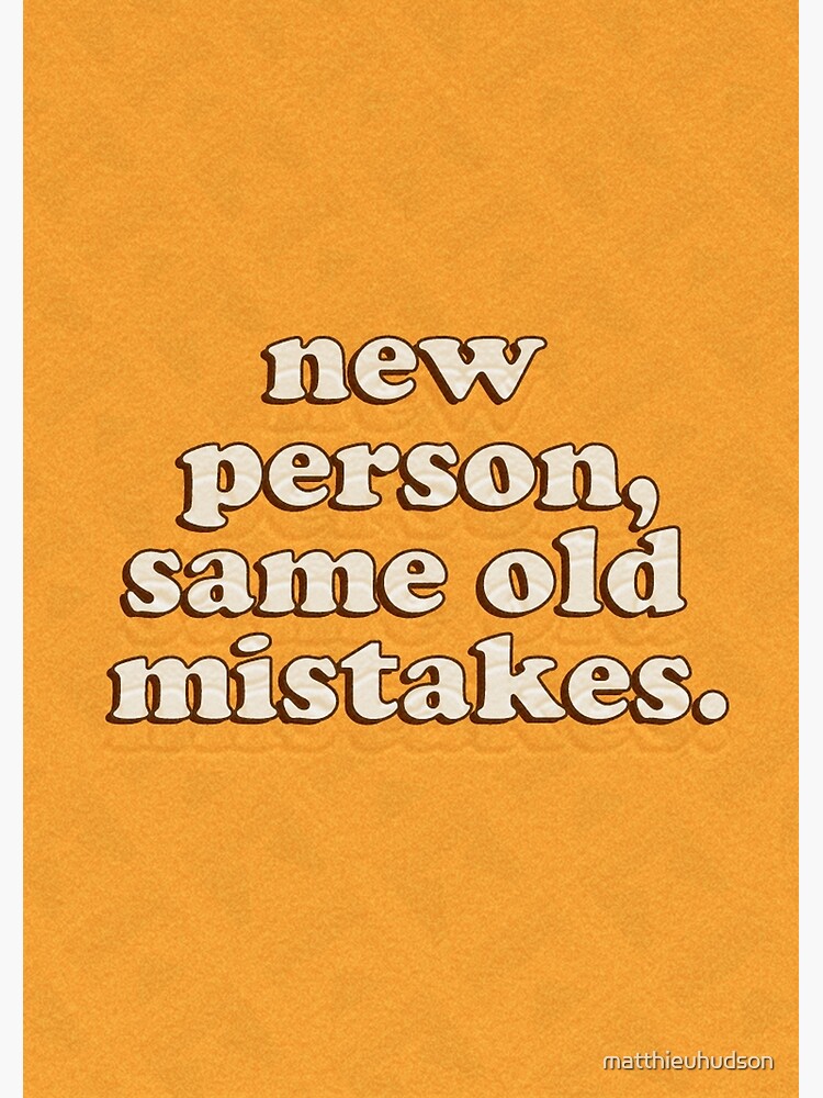 "New Person, Same Old Mistakes" Poster for Sale by matthieuhudson Redbubble