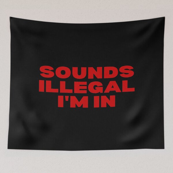 Item preview, Sounds Illegal, I'm In designed and sold by SWETA HALDER.