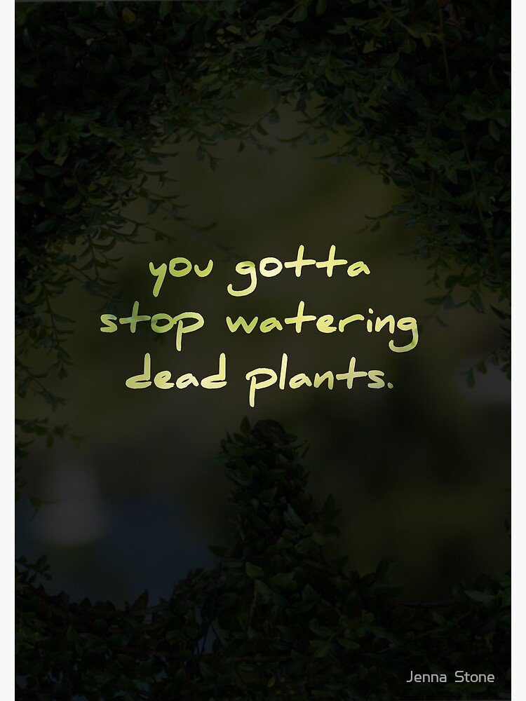 "You Gotta stop watering dead plants" Spiral Notebook for Sale by