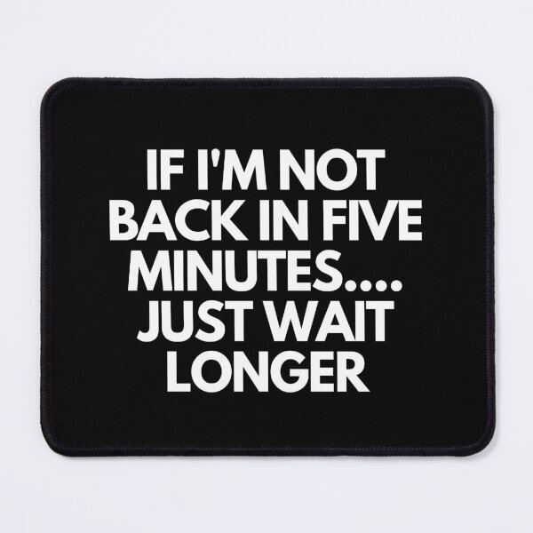 Item preview, If I'm not back in five minutes, Just wait longer designed and sold by SWETA HALDER.