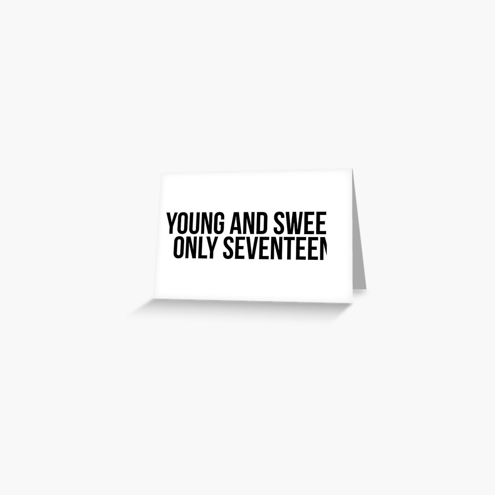 Young Sweet And Only Seventeen "young and sweet, only seventeen" Greeting Card for Sale by