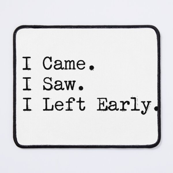 Item preview, I Came. I Saw. I Left Early. designed and sold by Tranquilityyy.