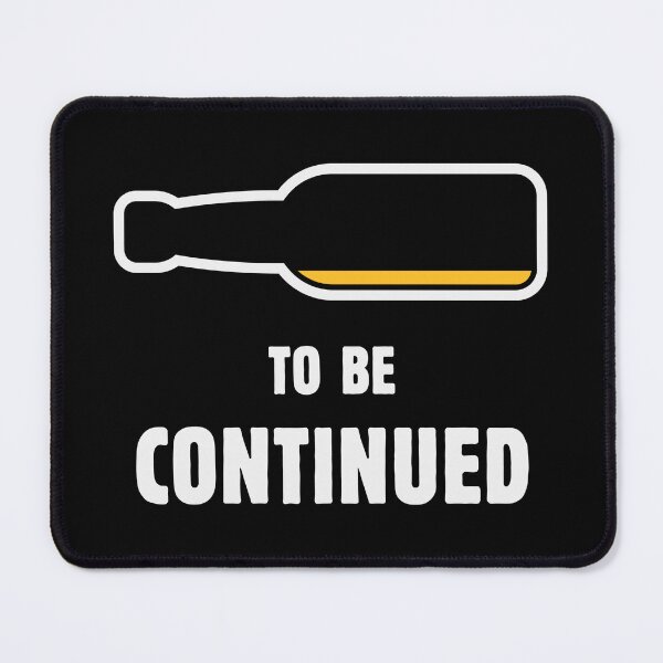 Item preview, To Be Continued (Beer Drinker / Ale / Lager / Alcohol / NEG 2C) designed and sold by MrFaulbaum.