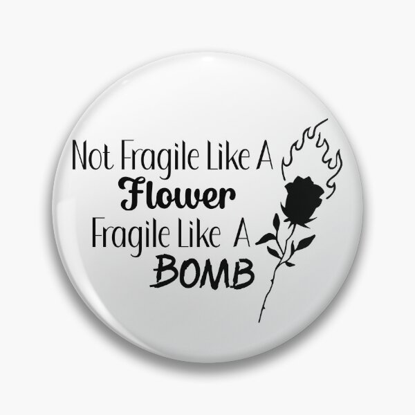Item preview, Not Fragile Like A Flower Fragile Like A Bomb designed and sold by TheLookingCas.