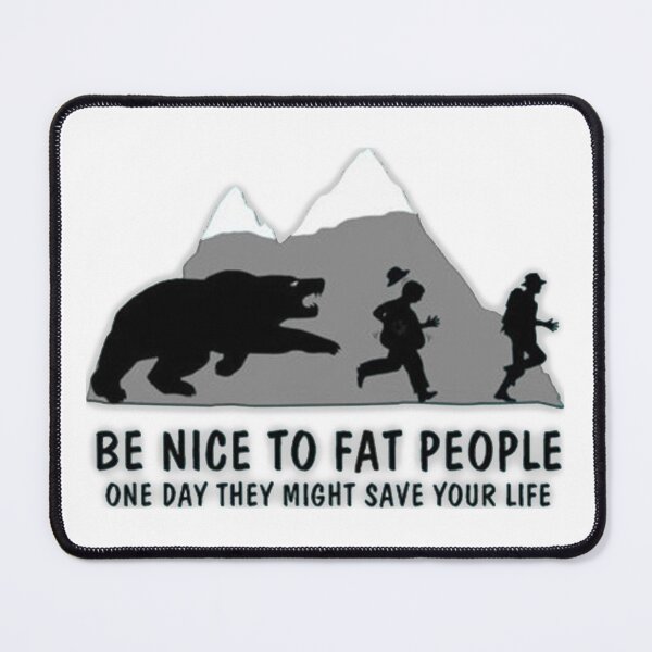 Item preview, Be nice to fat people being chased by bears on a hike designed and sold by Justinian Matieu.