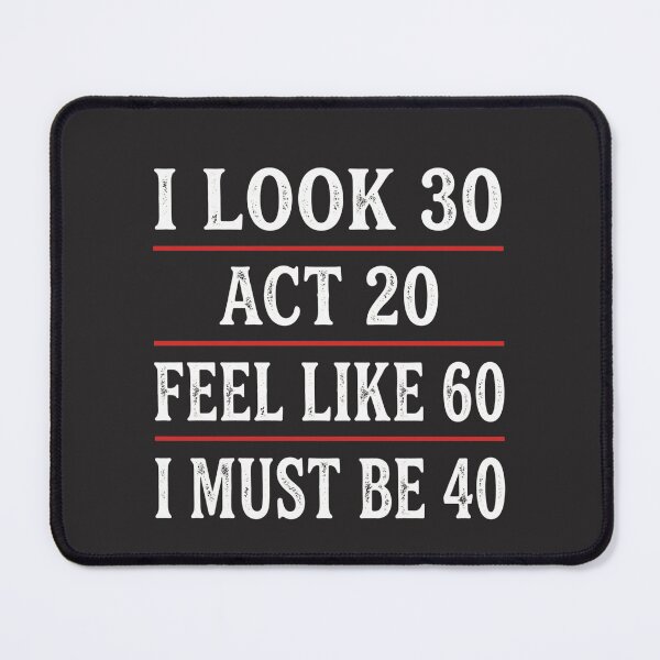 Item preview, I Look 30 Act 20 Feel Like 60 I Must Be 40 Funny 40th Birthday Quote designed and sold by FormalDehyena.