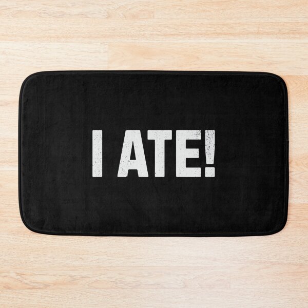 Item preview, I Ate! Funny Sarcasm designed and sold by DorisSPipkin.