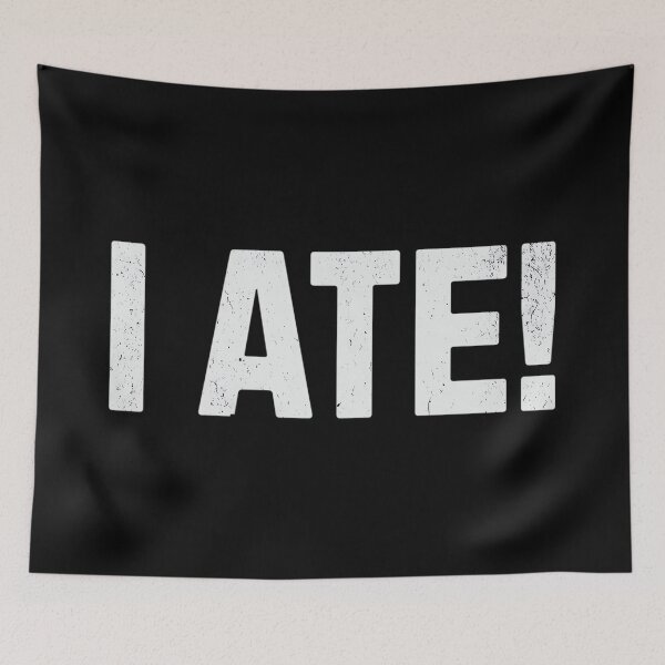 Item preview, I Ate! Funny Sarcasm designed and sold by DorisSPipkin.