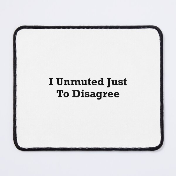 Item preview, I Unmuted Just To Disagree designed and sold by DorisSPipkin.
