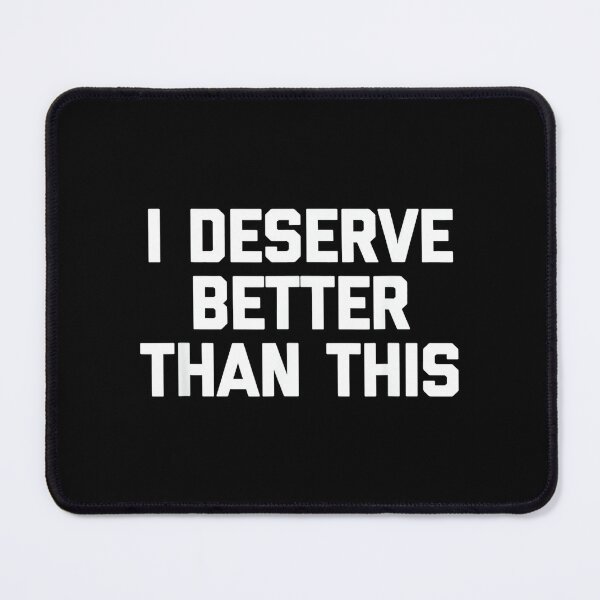 Item preview, I Deserve Better Than This - Funny Saying Sarcastic Novelty designed and sold by DorisSPipkin.