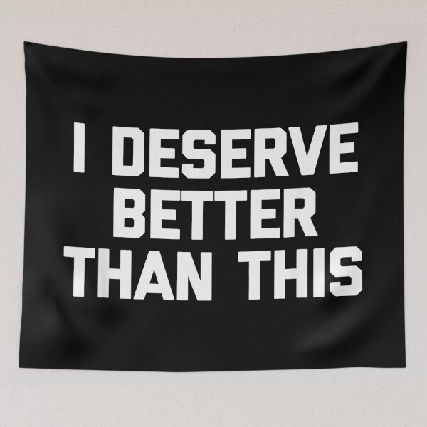 Item preview, I Deserve Better Than This - Funny Saying Sarcastic Novelty designed and sold by DorisSPipkin.