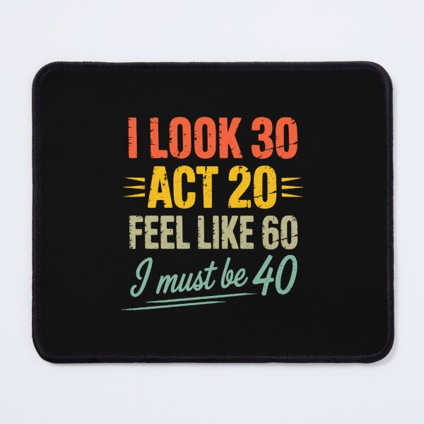 Item preview, I Look 30 Act 20 Feel Like 60 I Must Be 40, Retro Vintage designed and sold by DorisSPipkin.