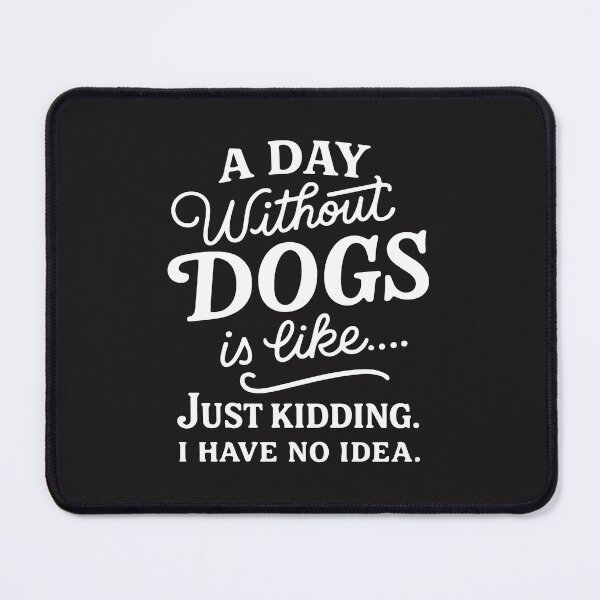 Item preview, A Day Without Dogs Just Kidding Funny Dog Lover Quote Pet Humor Design designed and sold by kiralynstration.