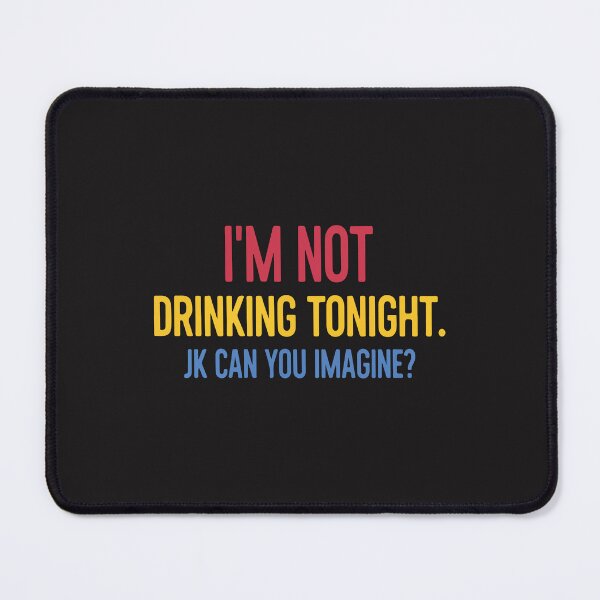 Item preview, I'm Not Drinking Tonight JK Can You Imagine Funny Drinking Humor Party Design designed and sold by kiralynstration.