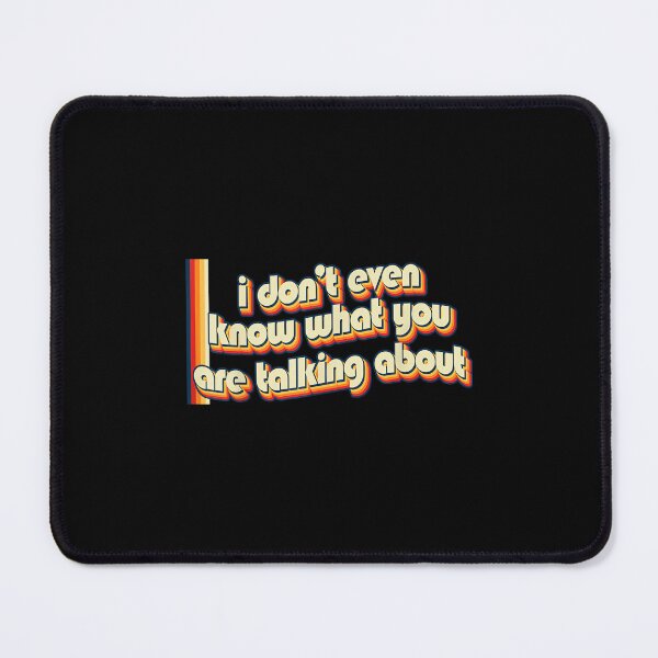 Item preview, I Don't Even Know What You Are Talking About - Nostalgic designed and sold by EugeneRBarnett.