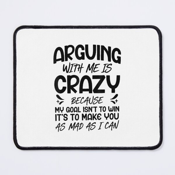 Item preview, Arguing with Me is Crazy Because My Goal Isn't to Win designed and sold by EugeneRBarnett.