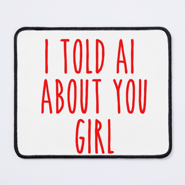 Item preview, I Told AI About You Girl - Trendy Viral Relationship designed and sold by Mdozet.