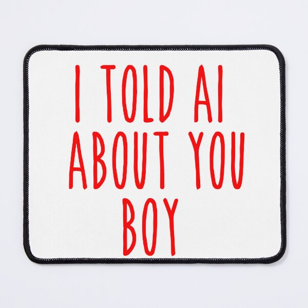 Item preview, I Told AI About You Boy - Trendy Viral Relationship designed and sold by Mdozet.