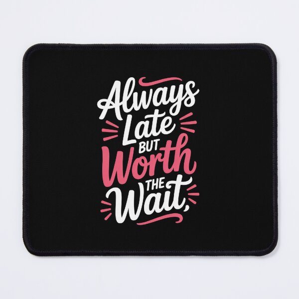 Item preview, Always Late But Worth the Wait designed and sold by Designdos.